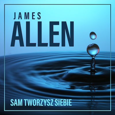 Sam tworzysz siebie, czyli jak Twoje myśli wpływają na życie