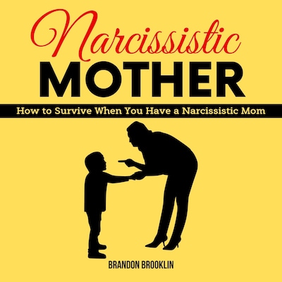 NARCISSISTIC MOTHER:  How to Survive When You Have a Narcissistic Mom