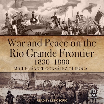 War and Peace on the Rio Grande Frontier, 1830–1880 – omslag til lydbogen af Miguel Ángel González-Quiroga