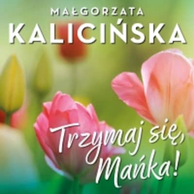 Trzymaj się, Mańka! – okładka audiobooka, autor Małgorzata Kalicińska