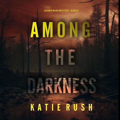 Among the Darkness (A Cara Ward FBI Suspense Thriller—Book 3) – omslag til lydbogen af Katie Rush