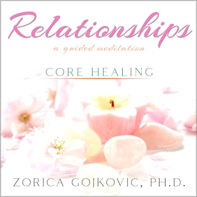 Relationships, Core Healing – omslag til lydbogen af Zorica Gojkovic Ph.D.