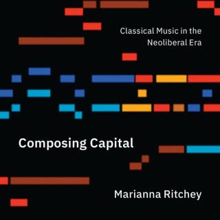 Composing Capital: Classical Music in the Neoliberal Era