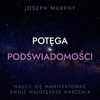 Potęga podświadomości: Naucz się manifestować swoje najgłębsze marzenia