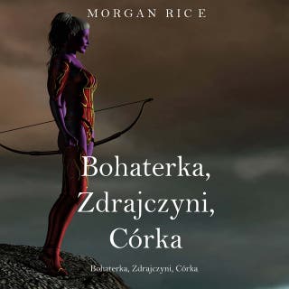 Bohaterka, Zdrajczyni, Córka (Księga 6 Cyklu o Koronie i Chwale) – okładka audiobooka, autor Morgan Rice