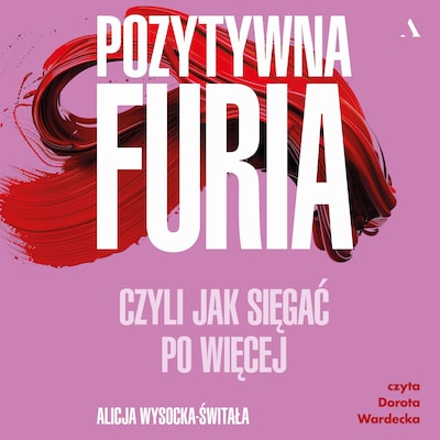 Pozytywna furia. Czyli jak sięgać po więcej – okładka audiobooka, autor Alicja Wysocka-Świtała