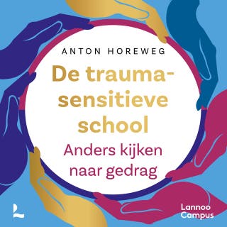 De traumasensitieve school: Anders kijken naar gedrag – omslag van het luisterboek van Anton Horeweg