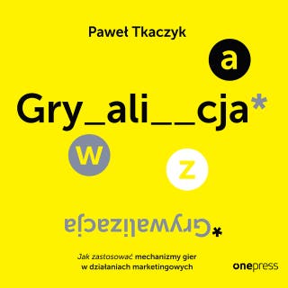 GRYWALIZACJA. Jak zastosować mechanizmy gier w działaniach marketingowych – okładka audiobooka, autor Paweł Tkaczyk