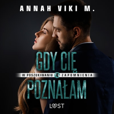 W poszukiwaniu zapomnienia 4: Gdy Cię poznałam – opowiadanie erotyczne – okładka audiobooka, autor Annah Viki M.