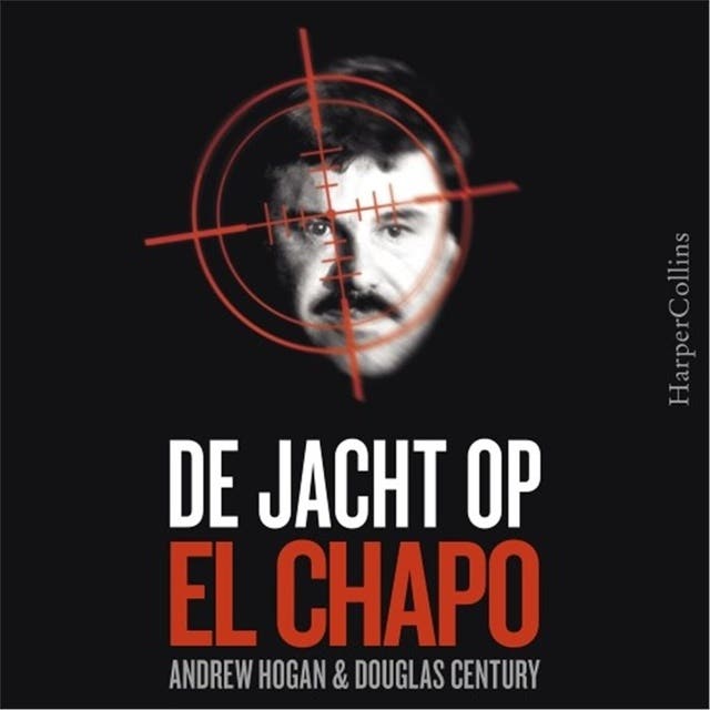 De jacht op El Chapo: Het exclusieve verhaal van de undercoveragent die 's werelds meest gezochte drugsbaron oppakte – omslag van het luisterboek van Andrew Hogan,Douglas Century