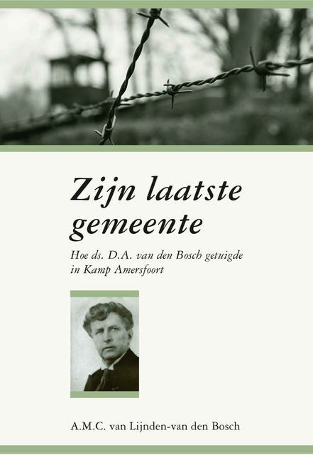 Zijn laatste gemeente: Hoe ds. D.A. van den Bosch getuigde in Kamp Amersfoort