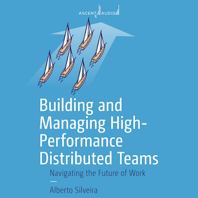 Building and Managing High-Performance Distributed Teams – omslag til lydbogen af Alberto S. Silveira, Jr.