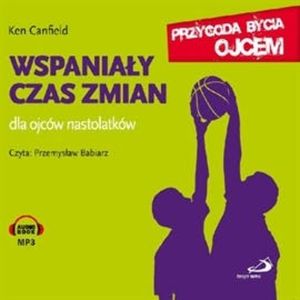 Wspaniały czas zmian. Dla ojców nastolatków – okładka audiobooka, autor Ken Canfield