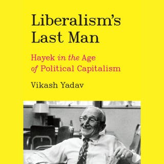 Liberalism’s Last Man: Hayek in the Age of Political Capitalism