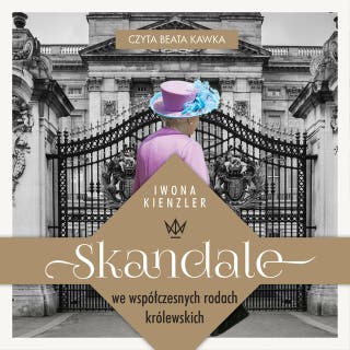 Skandale we współczesnych rodach królewskich – okładka audiobooka, autor Iwona Kienzler