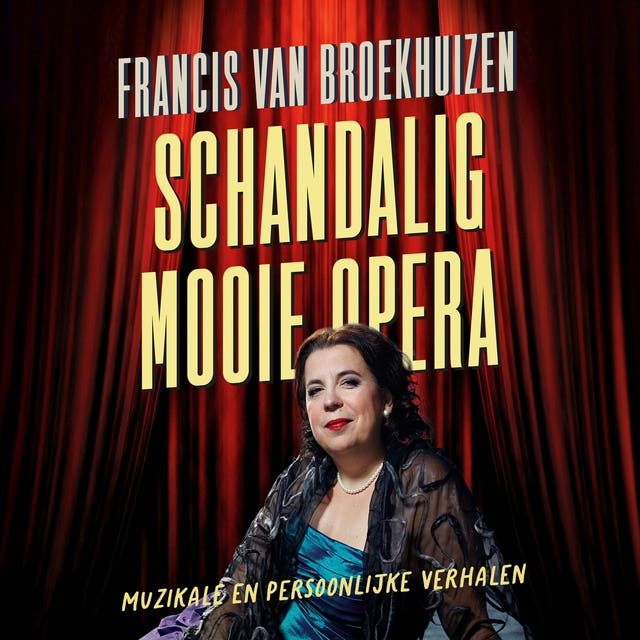 Schandalig mooie opera: Muzikale en persoonlijke verhalen – omslag van het luisterboek van Francis van Broekhuizen