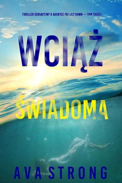 Wciąż świadoma (Thriller sensacyjny o agentce FBI Lily Dawn — Tom trzeci)