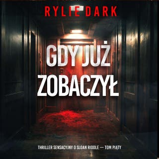 Gdy już zobaczył (Thriller sensacyjny o Sloan Riddle — Tom piąty) – okładka audiobooka, autor Rylie Dark