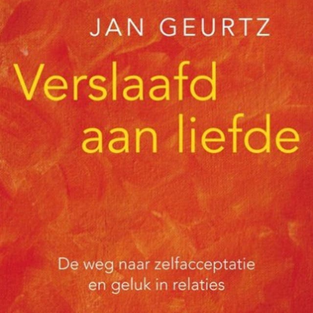 Verslaafd aan liefde: de weg naar zelfacceptatie en geluk in relaties – omslag van het luisterboek van Jan Geurtz