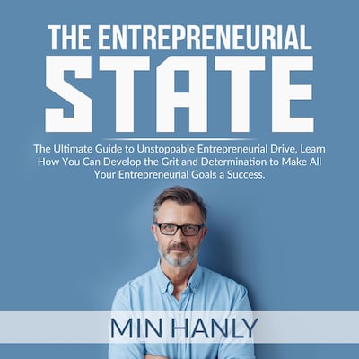The Entrepreneurial State: The Ultimate Guide to Unstoppable Entrepreneurial Drive, Learn How You Can Develop the Grit and Determination to Make All Your Entrepreneurial Goals a Success