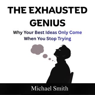 The Exhausted Genius: Why Your Best Ideas Only Come When You Stop Trying