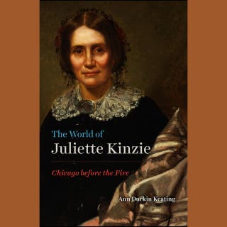 The World of Juliet Kinzie: Chicago before the Fire