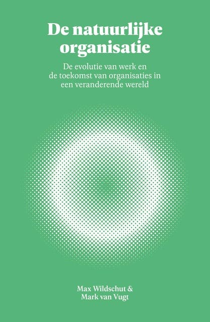 De natuurlijke organisatie: De evolutie van werk en de toekomst van organisaties in een veranderende wereld