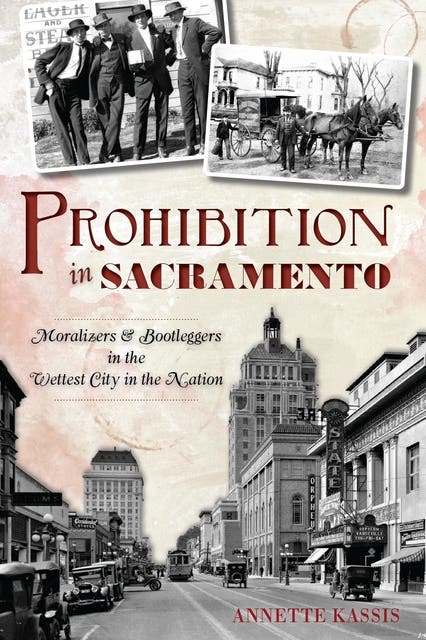 Prohibition in Sacramento: Moralizers & Bootleggers in the Wettest City in the Nation – omslag til lydbogen af Annette Kassis
