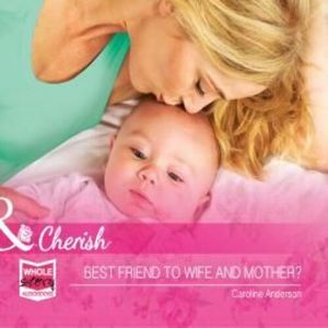 Best Friend to Wife and Mother? – okładka audiobooka, autor Caroline Anderson