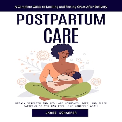 Postpartum Care: A Complete Guide to Looking and Feeling Great After Delivery – omslag til lydbogen af Mason g, James Schaefer