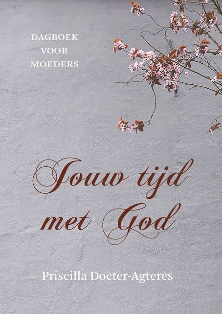 Jouw tijd met God: Dagboek voor moeders met passie voor God en hun gezin – omslag van het luisterboek van Priscilla Docter- Agteres