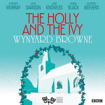 The Holly And The Ivy (Classic Radio Theatre) – omslag til lydbogen af Wynyard Browne