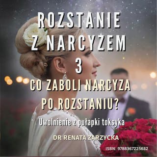 Co zaboli narcyza po rozstaniu? Uwolnienie z pułapki toksyka.: Rozstanie z Narcyzem 3 – okładka audiobooka, autor Dr Renata Zarzycka