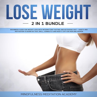 Lose Weight 2 in 1 Bundle: Beginners Guide for Weight Loss with Intermittent Fasting and Ketogenic Diet – Habits and Motivation to burn Fat fast, well, correctly and keep It off for Men and Women