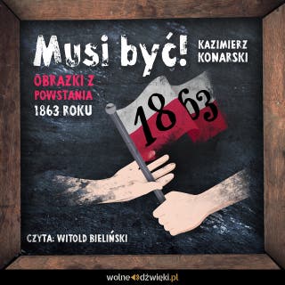 Musi być! Obrazki z powstania 1863 roku – okładka audiobooka, autor Kaziemierz Konarski