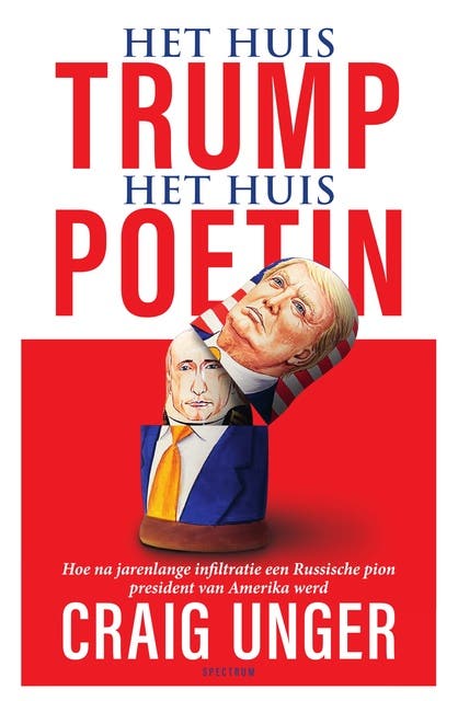 Het Huis Trump, het Huis Poetin: Hoe na jarenlange infiltratie een Russische pion president van Amerika werd
