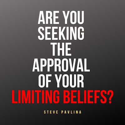 Are You Seeking the Approval of Your Limiting Beliefs?