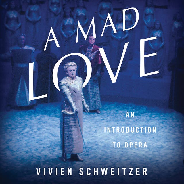 A Mad Love: An Introduction to Opera – omslag van het luisterboek van Vivien Schweitzer