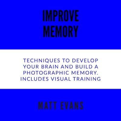 Improve Memory Techniques to develop your brain and build a photographic memory. Includes Visual Training