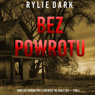Bez powrotu (Thriller sensacyjny o agentce FBI Carly See — Tom 2) – okładka audiobooka, autor Rylie Dark