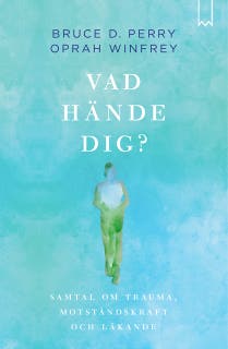 Vad hände dig?: Samtal om trauma, motståndskraft och läkande