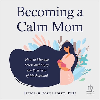 Becoming a Calm Mom – omslag til lydbogen af Deborah Roth Ledley, PhD