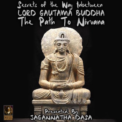 Secrets of The Way In between; Lord Gautama Buddha; The Path to Nirvana