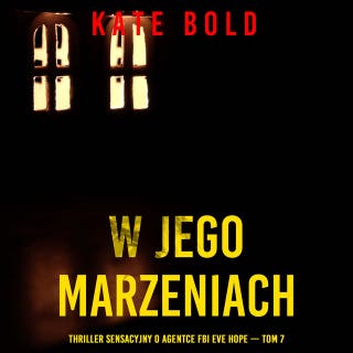 W jego marzeniach (Thriller sensacyjny o agentce FBI Eve Hope — Tom 7) – okładka audiobooka, autor Kate Bold