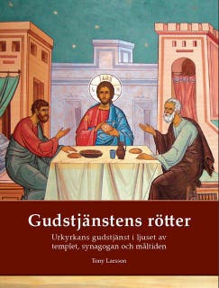 Gudstjänstens rötter: Urkyrkans gudstjänst i ljuset av tempel, synagoga och måltidsbön – omslag till ljudboken av Tony Larsson