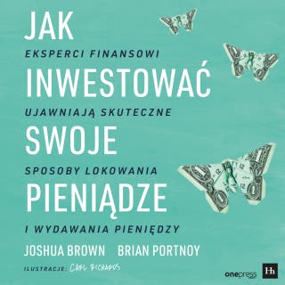 Jak inwestować swoje pieniądze. Eksperci finansowi ujawniają skuteczne sposoby lokowania i wydawania pieniędzy – okładka audiobooka, autor Brian Portnoy, Joshua Brown