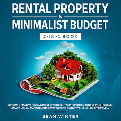 Rental Property and Minimalist Budget 2-in-1 Book Generate Massive Passive Income with Rental Properties and Flipping Houses + Smart Money Management Strategies to Budget Your Money Effectively – okładka audiobooka, autor Sean Winter