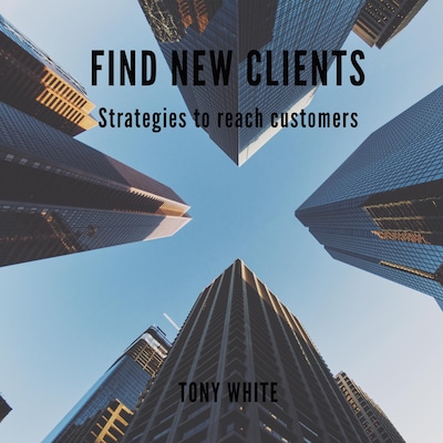FIND NEW CLIENTS Strategies to reach customers