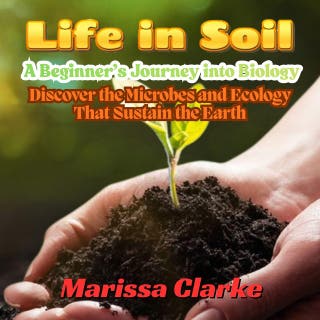 Life in Soil: A Beginner’s Journey into Biology: Discover the Microbes and Ecology That Sustain the Earth – omslag till ljudboken av Marissa Clarke