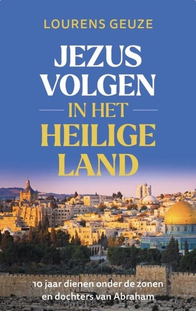 Jezus volgen in het heilige land: 10 jaar dienen onder de zonen en dochters van Abraham – omslag van het luisterboek van Lourens Geuze